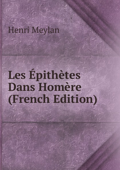 Les Epithetes Dans Homere (French Edition)