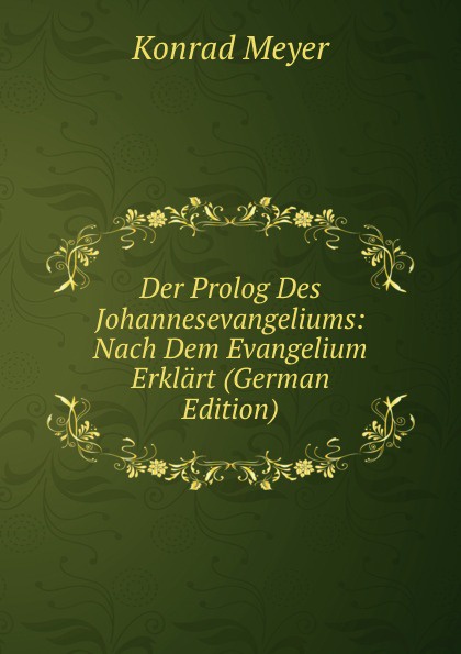 Der Prolog Des Johannesevangeliums: Nach Dem Evangelium Erklart (German Edition)