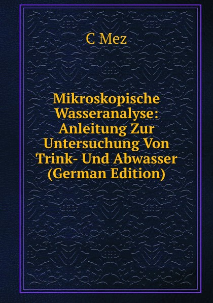 Mikroskopische Wasseranalyse: Anleitung Zur Untersuchung Von Trink- Und Abwasser (German Edition)