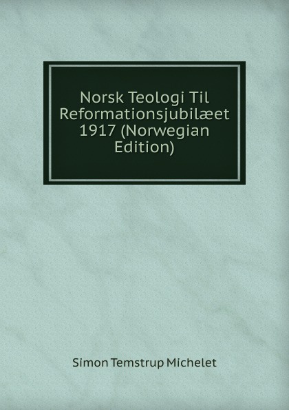 Norsk Teologi Til Reformationsjubilaeet 1917 (Norwegian Edition)