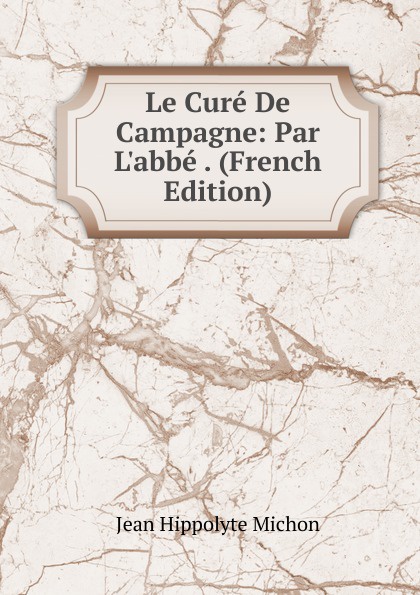 Le Cure De Campagne: Par L.abbe . (French Edition)