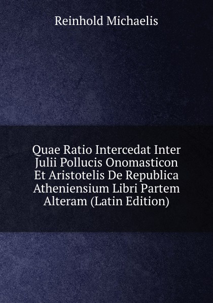 Quae Ratio Intercedat Inter Julii Pollucis Onomasticon Et Aristotelis De Republica Atheniensium Libri Partem Alteram (Latin Edition)