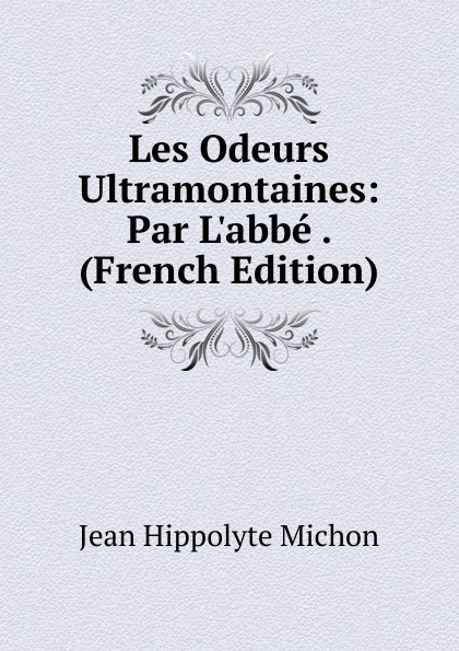 Les Odeurs Ultramontaines: Par L.abbe . (French Edition)