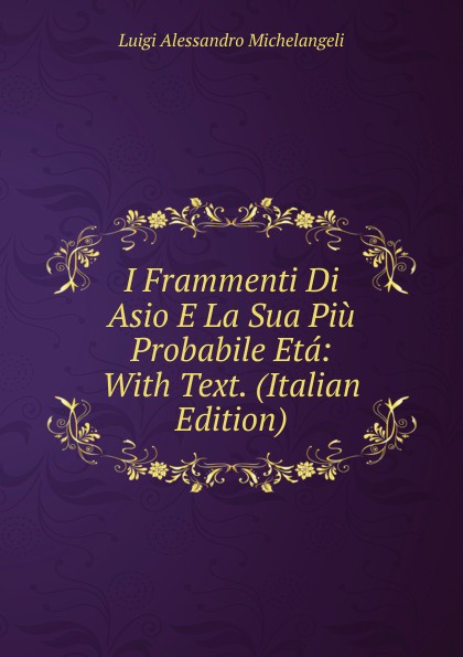 I Frammenti Di Asio E La Sua Piu Probabile Eta: With Text. (Italian Edition)