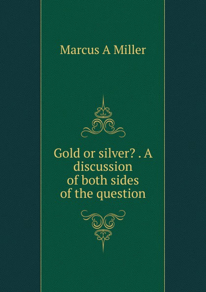 Gold or silver. . A discussion of both sides of the question