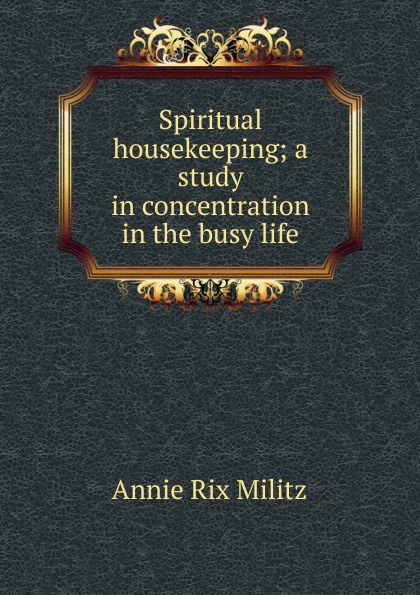 Spiritual housekeeping; a study in concentration in the busy life