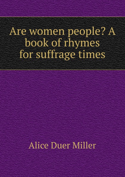 Are women people. A book of rhymes for suffrage times