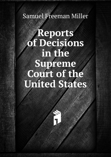 Reports of Decisions in the Supreme Court of the United States