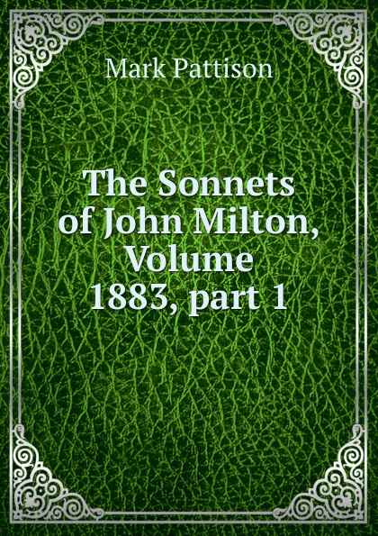 The Sonnets of John Milton, Volume 1883,.part 1