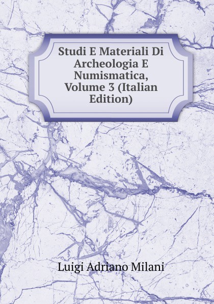 Studi E Materiali Di Archeologia E Numismatica, Volume 3 (Italian Edition)
