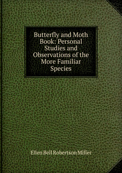 Butterfly and Moth Book: Personal Studies and Observations of the More Familiar Species