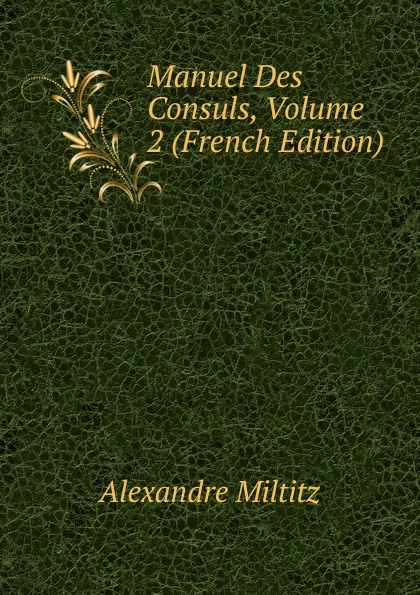 Manuel Des Consuls, Volume 2 (French Edition)