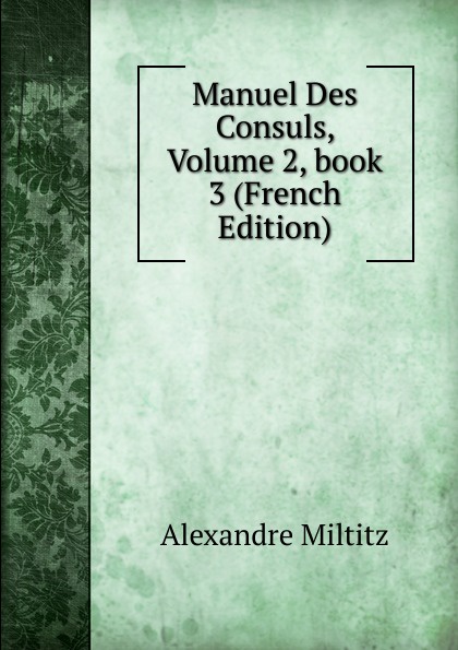 Manuel Des Consuls, Volume 2,.book 3 (French Edition)