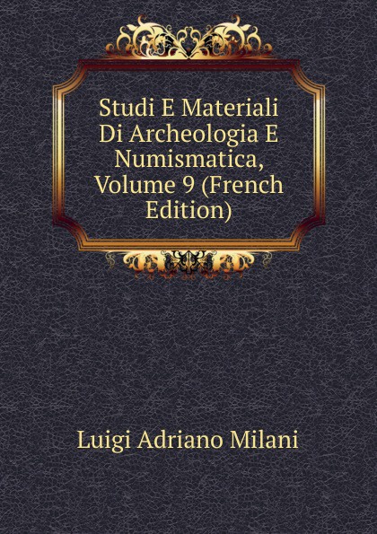 Studi E Materiali Di Archeologia E Numismatica, Volume 9 (French Edition)