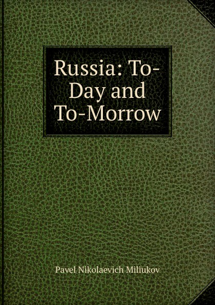 Russia: To-Day and To-Morrow