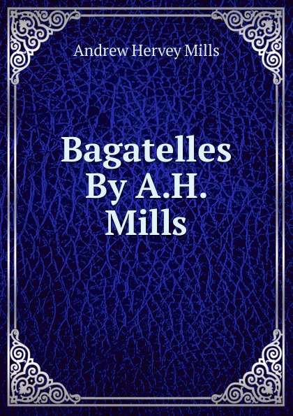 Bagatelles By A.H. Mills.