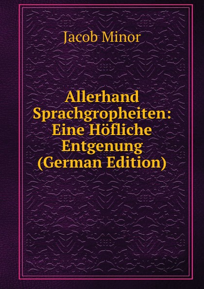 Allerhand Sprachgropheiten: Eine Hofliche Entgenung (German Edition)