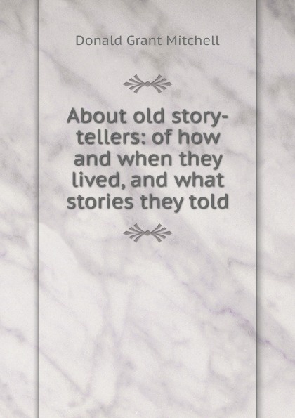 About old story-tellers: of how and when they lived, and what stories they told
