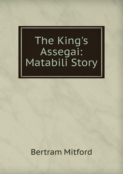 The King.s Assegai: Matabili Story