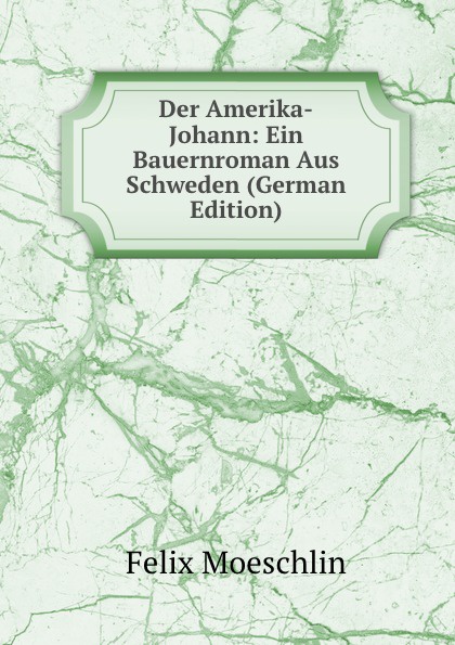 Der Amerika-Johann: Ein Bauernroman Aus Schweden (German Edition)