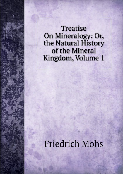 Treatise On Mineralogy: Or, the Natural History of the Mineral Kingdom, Volume 1