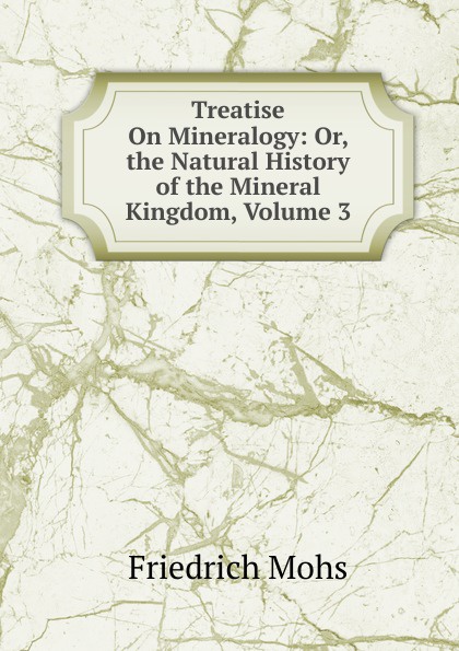 Treatise On Mineralogy: Or, the Natural History of the Mineral Kingdom, Volume 3