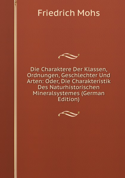 Die Charaktere Der Klassen, Ordnungen, Geschlechter Und Arten: Oder, Die Charakteristik Des Naturhistorischen Mineralsystemes (German Edition)