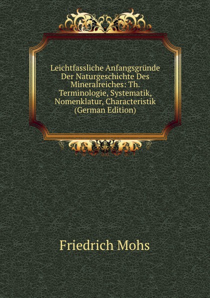 Leichtfassliche Anfangsgrunde Der Naturgeschichte Des Mineralreiches: Th. Terminologie, Systematik, Nomenklatur, Characteristik (German Edition)
