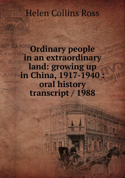 Ordinary people in an extraordinary land: growing up in China, 1917-1940 : oral history transcript / 1988