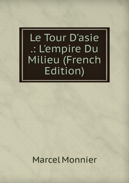 Le Tour D.asie .: L.empire Du Milieu (French Edition)