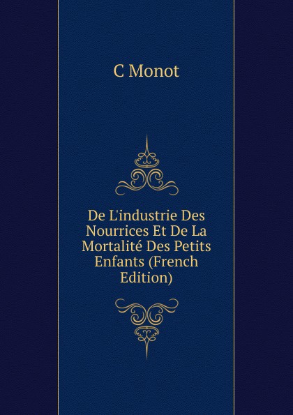 De L.industrie Des Nourrices Et De La Mortalite Des Petits Enfants (French Edition)