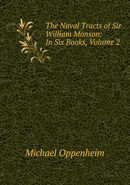 The Naval Tracts of Sir William Monson: In Six Books, Volume 2