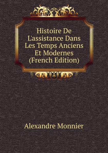 Histoire De L.assistance Dans Les Temps Anciens Et Modernes (French Edition)