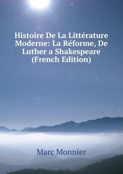 Histoire De La Litterature Moderne: La Reforme, De Luther a Shakespeare (French Edition)