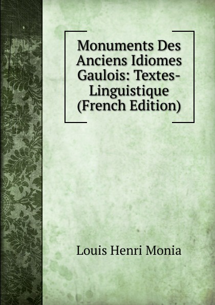 Monuments Des Anciens Idiomes Gaulois: Textes-Linguistique (French Edition)