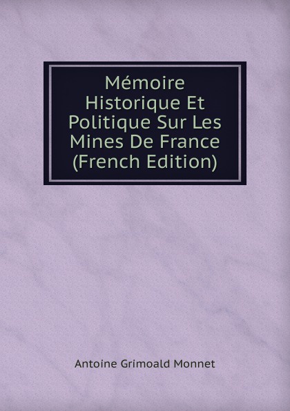 Memoire Historique Et Politique Sur Les Mines De France (French Edition)