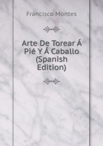 Arte De Torear A Pie Y A Caballo (Spanish Edition)