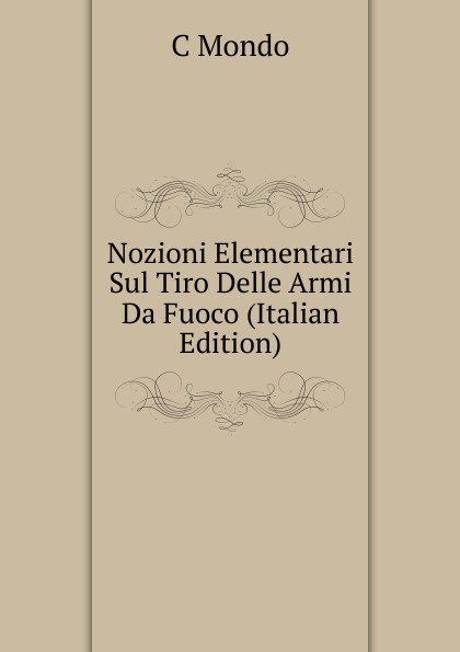 Nozioni Elementari Sul Tiro Delle Armi Da Fuoco (Italian Edition)