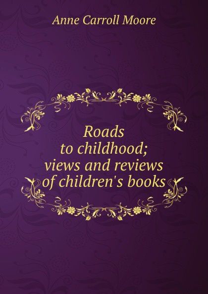 Roads to childhood; views and reviews of children.s books