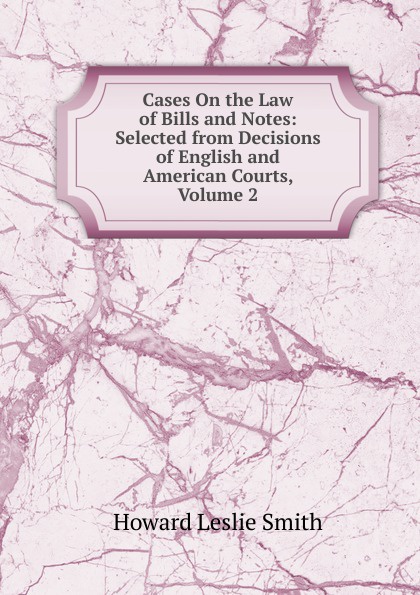 Cases On the Law of Bills and Notes: Selected from Decisions of English and American Courts, Volume 2