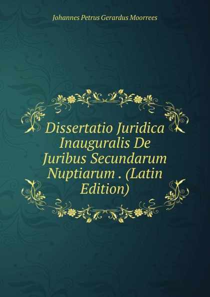 Dissertatio Juridica Inauguralis De Juribus Secundarum Nuptiarum . (Latin Edition)