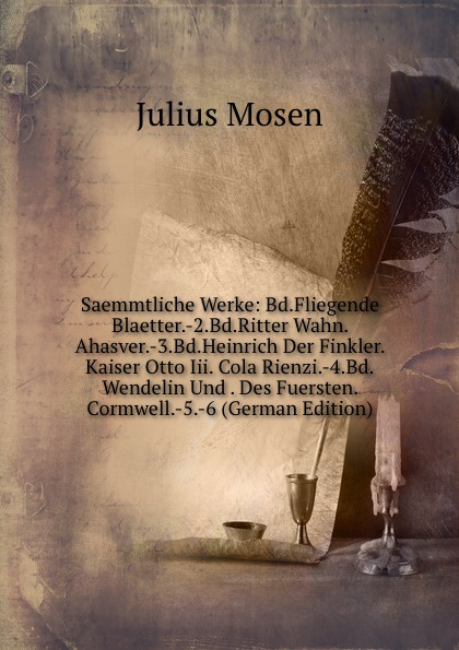 Saemmtliche Werke: Bd.Fliegende Blaetter.-2.Bd.Ritter Wahn. Ahasver.-3.Bd.Heinrich Der Finkler. Kaiser Otto Iii. Cola Rienzi.-4.Bd.Wendelin Und . Des Fuersten. Cormwell.-5.-6 (German Edition)