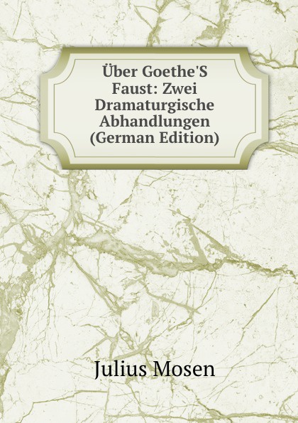 Uber Goethe.S Faust: Zwei Dramaturgische Abhandlungen (German Edition)