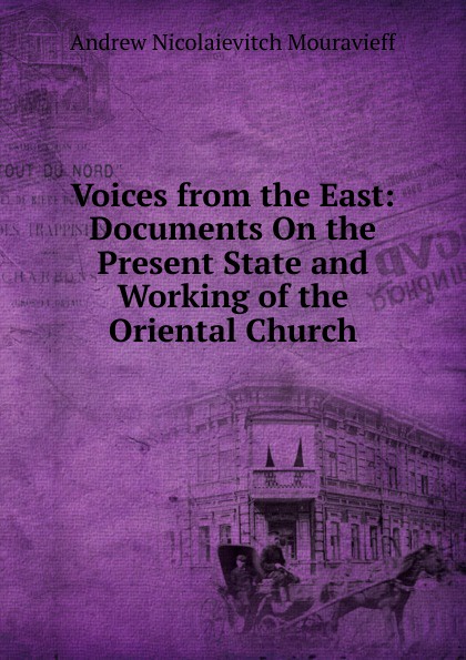 Voices from the East: Documents On the Present State and Working of the Oriental Church