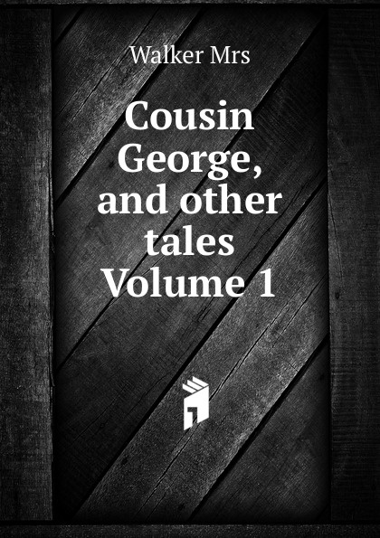 Cousin George, and other tales Volume 1