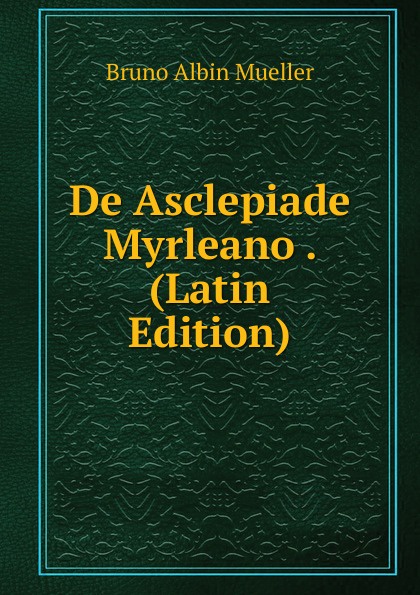 De Asclepiade Myrleano . (Latin Edition)