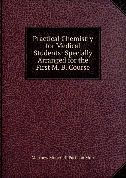 Practical Chemistry for Medical Students: Specially Arranged for the First M. B. Course