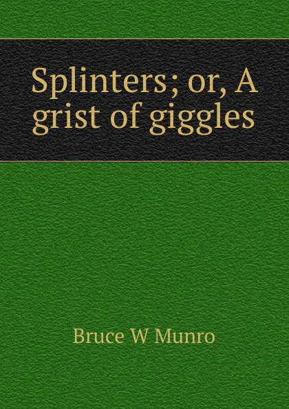 Splinters; or, A grist of giggles