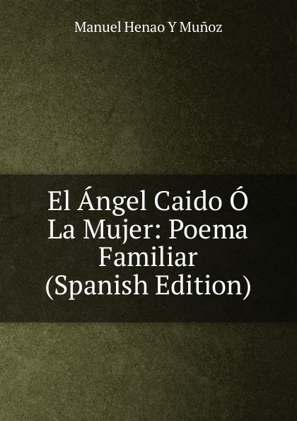 El Angel Caido O La Mujer: Poema Familiar (Spanish Edition)