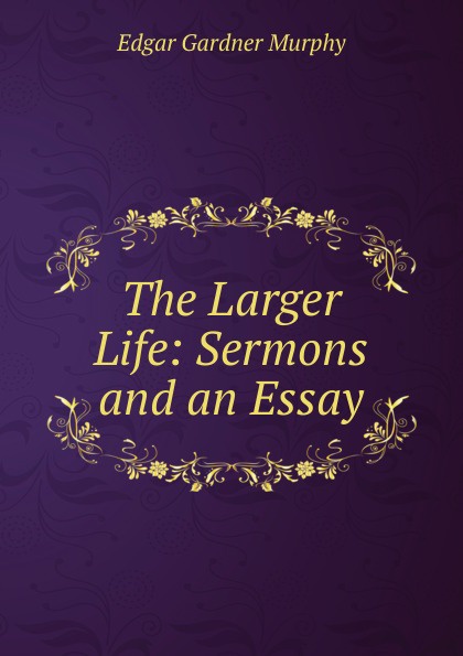 The Larger Life: Sermons and an Essay